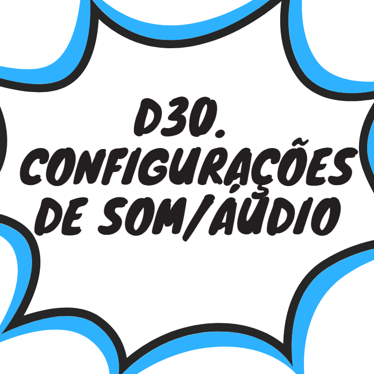 D30. CONFIGURAÇÕES DE SOM/ÁUDIO
